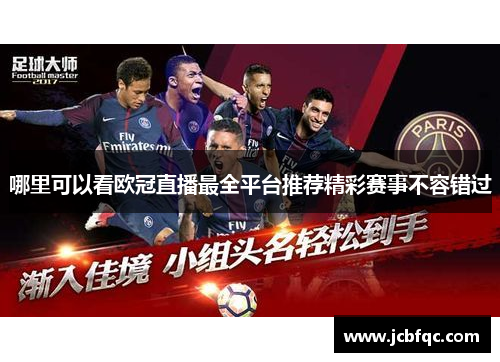 哪里可以看欧冠直播最全平台推荐精彩赛事不容错过 哪里可以看欧冠直播最全平台推荐精彩赛事不容错过