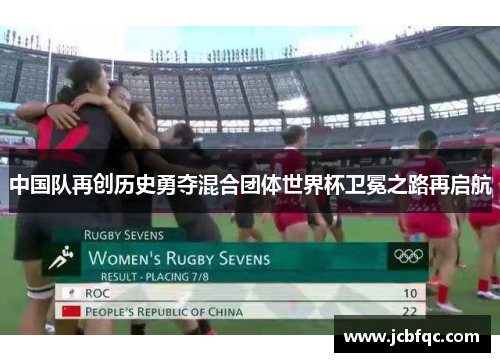 中国队再创历史勇夺混合团体世界杯卫冕之路再启航