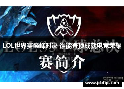 LOL世界赛巅峰对决 谁能登顶成就电竞荣耀
