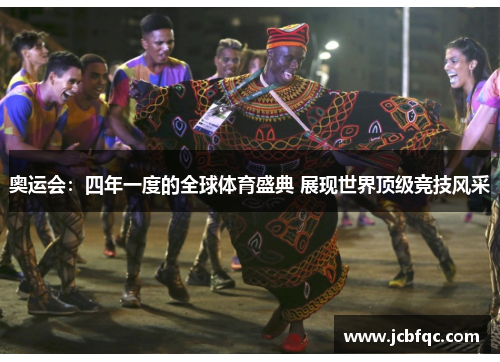 奥运会：四年一度的全球体育盛典 展现世界顶级竞技风采