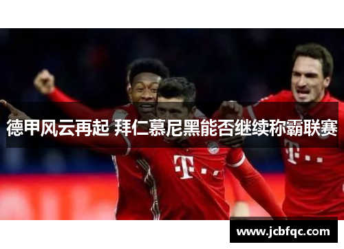 德甲风云再起 拜仁慕尼黑能否继续称霸联赛