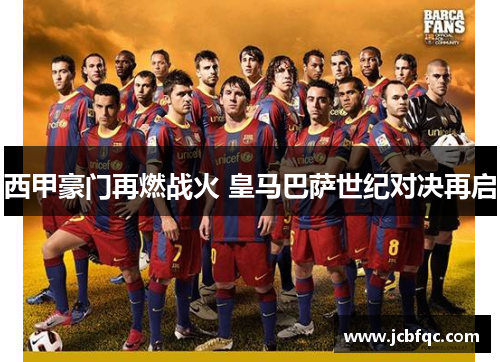 西甲豪门再燃战火 皇马巴萨世纪对决再启