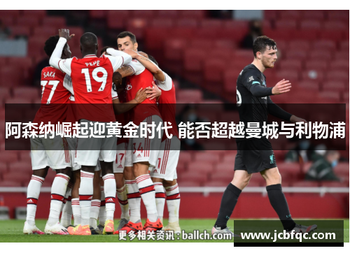 阿森纳崛起迎黄金时代 能否超越曼城与利物浦