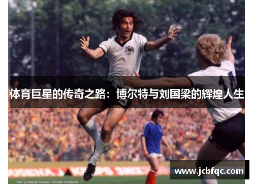 体育巨星的传奇之路：博尔特与刘国梁的辉煌人生