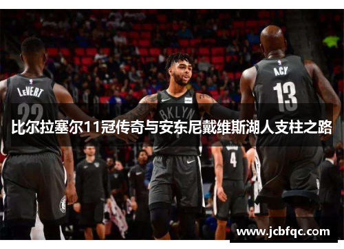 比尔拉塞尔11冠传奇与安东尼戴维斯湖人支柱之路