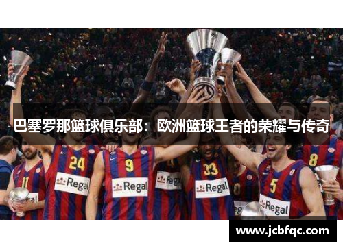 巴塞罗那篮球俱乐部：欧洲篮球王者的荣耀与传奇