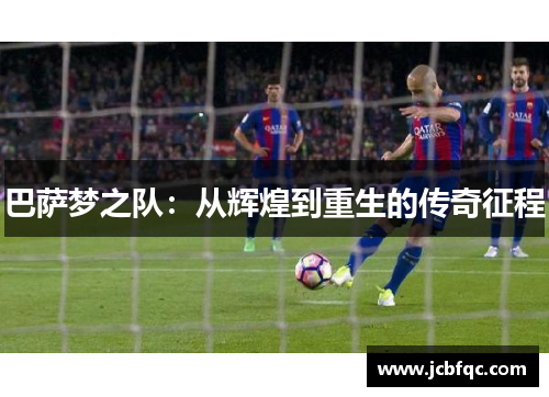 巴萨梦之队：从辉煌到重生的传奇征程