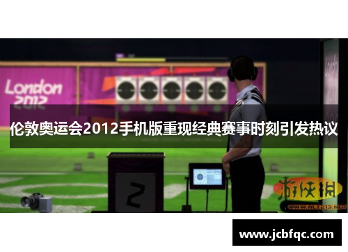 伦敦奥运会2012手机版重现经典赛事时刻引发热议