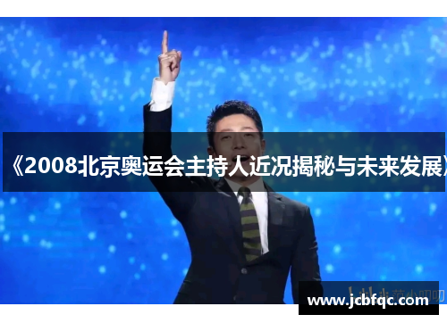 《2008北京奥运会主持人近况揭秘与未来发展》