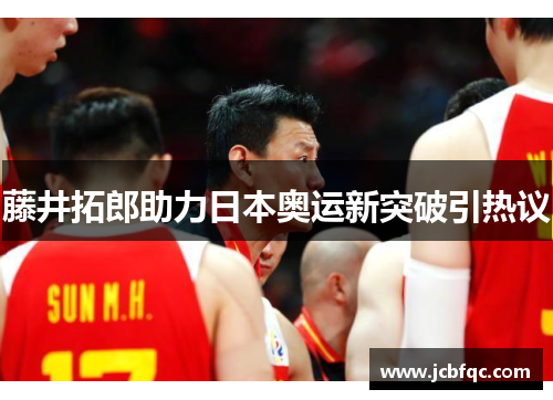 藤井拓郎助力日本奥运新突破引热议